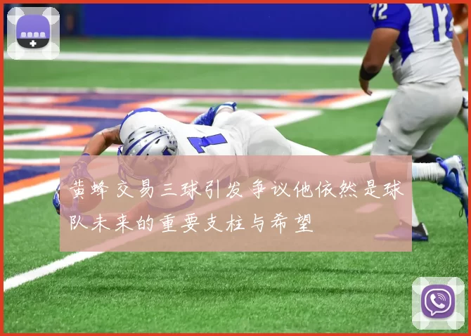 黄蜂交易三球引发争议他依然是球队未来的重要支柱与希望